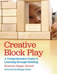 Title: Creative Block Play: A Comprehensive Guide to Learning through Building, Author: Rosanne Hansel