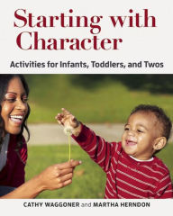 Title: Starting with Character: Activities for Infants, Toddlers, and Twos, Author: Cathy Waggoner