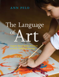 Title: The Language of Art: Inquiry-Based Studio Practices in Early Childhood Settings, Author: Ann Pelo