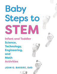Title: Baby Steps to STEM: Infant and Toddler Science, Technology, Engineering, and Math Activities, Author: Jean Barbre