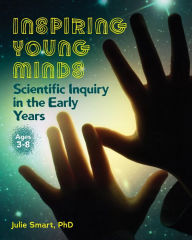 Title: Inspiring Young Minds: Scientific Inquiry in the Early Years, Author: Julie Smart PhD
