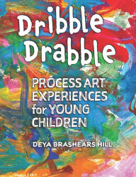 Title: Dribble Drabble: Process Art Experiences for Young Children, Author: Deya Brashears Hill