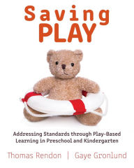 Title: Saving Play: Addressing Standards through Play-Based Learning in Preschool and Kindergarten, Author: Gaye Gronlund
