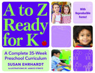 Title: A to Z Ready for K: A Complete 35-Week Curriculum, Author: Susan Ehrhardt