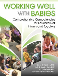 Title: Working Well with Babies: Comprehensive Competencies for Educators of Infants and Toddlers, Author: Claire D. Vallotton