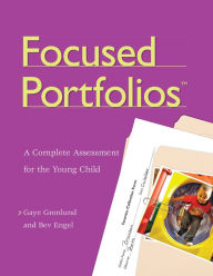 Title: Focused Portfolios(tm): A Complete Assessment for the Young Child, Author: Gaye Gronlund