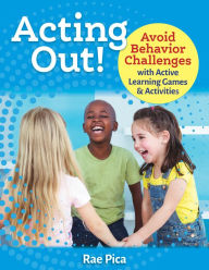 Title: Acting Out!: Avoid Behavior Challenges with Active Learning Games and Activities, Author: Rae Pica