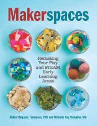 Title: Makerspaces: Remaking Your Play and STEAM Early Learning Areas, Author: Michelle Kay Compton