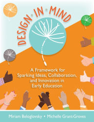 Download free ebooks in epub format Design in Mind: A Framework for Sparking Ideas, Collaboration, and Innovation in Early Education 9781605547152  (English literature) by Miriam Beloglovsky, Michelle Grant-Groves