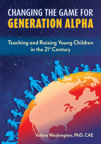 Changing the Game for Generation Alpha: Teaching and Raising Young Children 21st Century