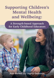 Title: Supporting Children's Mental Health and Wellbeing: A Strength-based Approach for Early Childhood Educators, Author: Jean Barbre