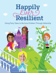 Free download ebook pdf format Happily Ever Resilient: Using Fairy Tales to Nurture Children through Adversity  9781605547442