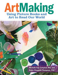 Title: ArtMaking: Using Picture Books and Art to Read Our World, Author: Michelle Kay Compton