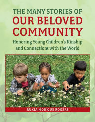 Online google book downloader free download The Many Stories of Our Beloved Community: Honoring Young Children's Kinship and Connections with the World by Rukia Monique Rogers 9781605547732 (English Edition)