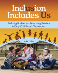 Title: Inclusion Includes Us: Building Bridges and Removing Barriers in Early Childhood Classrooms, Author: Mike Huber