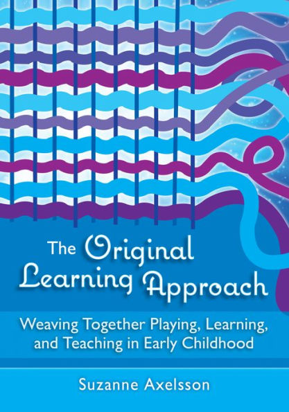 The Original Learning Approach: Weaving Together Playing, Learning, and Teaching in Early Childhood