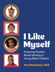Title: I Like Myself: Fostering Positive Racial Identity in Young Black Children, Author: Toni Sturdivant