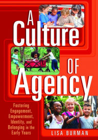 Free ebooks in portuguese download A Culture of Agency: Fostering Engagement, Empowerment, Identity, and Belonging in the Early Years in English 9781605547985 by Lisa Burman, Lisa Burman DJVU