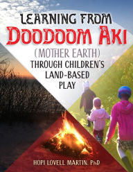 Title: Learning from Doodoom Aki (Mother Earth) through Children's Land-Based Play, Author: Hopi Lovell Martin