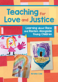 Title: Teaching for Love and Justice: Learning about Race and Racism Alongside Young Children, Author: Kirsten Cole
