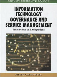 Title: Information Technology Governance and Service Management: Frameworks and Adaptations, Author: Aileen Cater-Steel