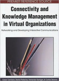 Title: Connectivity and Knowledge Management in Virtual Organizations: Networking and Developing Interactive Communications, Author: Cesar Camison