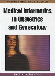 Title: Medical Informatics in Obstetrics and Gynecology, Author: David Parry