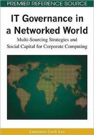 Title: IT Governance in a Networked World: Multi-Sourcing Strategies and Social Capital for Corporate Computing, Author: Laurence Lock Lee