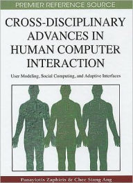 Title: Cross-Disciplinary Advances in Human Computer Interaction: User Modeling, Social Computing, and Adaptive Interfaces, Author: Panayiotis Zaphiris