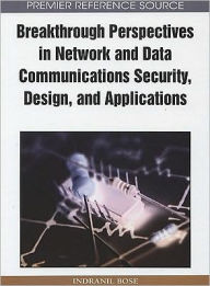 Title: Breakthrough Perspectives in Network and Data Communications Security, Design and Applications, Author: Indranil Bose