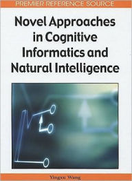 Title: Novel Approaches in Cognitive Informatics and Natural Intelligence, Author: Yingxu Wang