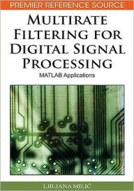 Title: Multirate Filtering for Digital Signal Processing: MATLAB Applications, Author: Ljiljana Milic