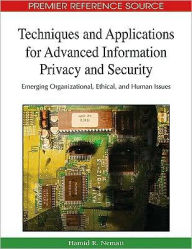 Title: Techniques and Applications for Advanced Information Privacy and Security: Emerging Organizational, Ethical, and Human Issues, Author: Hamid Nemati