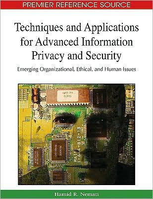 Techniques and Applications for Advanced Information Privacy and Security: Emerging Organizational, Ethical, and Human Issues