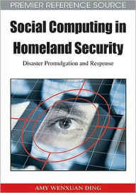 Title: Social Computing in Homeland Security: Disaster Promulgation and Response, Author: Amy Wenxuan Ding