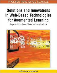 Title: Solutions and Innovations in Web-Based Technologies for Augmented Learning: Improved Platforms, Tools, and Applications, Author: Nikos Karacapilidis