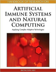 Title: Handbook of Research on Artificial Immune Systems and Natural Computing: Applying Complex Adaptive Technologies, Author: Hongwei Mo