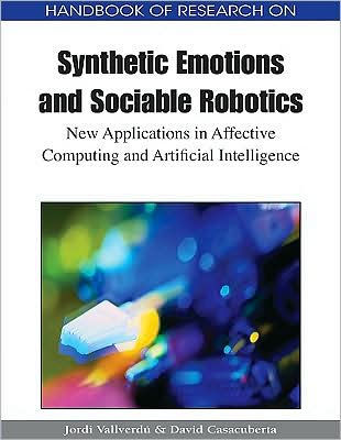 Handbook of Research on Synthetic Emotions and Sociable Robotics: New Applications in Affective Computing and Artificial Intelligence