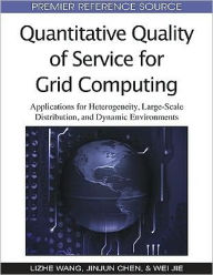 Title: Quantitative Quality of Service for Grid Computing: Applications for Heterogeneity, Large-Scale Distribution, and Dynamic Environments, Author: Lizhe Wang