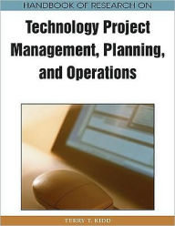 Title: Handbook of Research on Technology Project Management, Planning, and Operations, Author: Terry T. Kidd