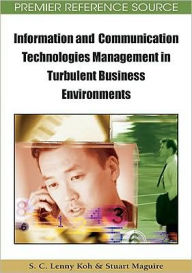 Title: Information and Communication Technologies Management in Turbulent Business Environments, Author: S.C. Lenny Koh