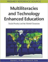 Title: Multiliteracies and Technology Enhanced Education: Social Practice and the Global Classroom, Author: Darren Lee Pullen