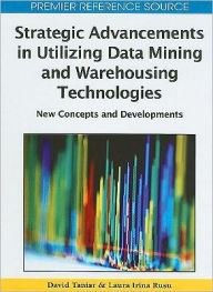 Title: Strategic Advancements in Utilizing Data Mining and Warehousing Technologies: New Concepts and Developments, Author: David Taniar Ph.D.