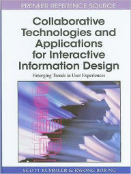 Title: Collaborative Technologies and Applications for Interactive Information Design: Emerging Trends in User Experiences, Author: Scott Rummler