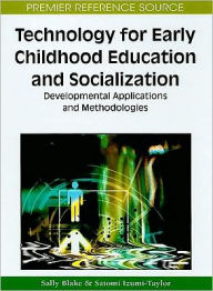 Title: Technology for Early Childhood Education and Socialization: Developmental Applications and Methodologies, Author: Sally Blake