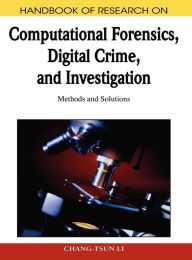Title: Handbook of Research on Computational Forensics, Digital Crime, and Investigation: Methods and Solutions, Author: Chang-Tsun Li