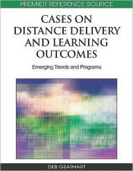 Title: Cases on Distance Delivery and Learning Outcomes: Emerging Trends and Programs, Author: Deb Gearhart