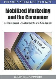 Title: Mobilized Marketing and the Consumer: Technological Developments and Challenges, Author: Gonca Telli Yamamoto