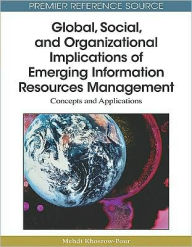 Title: Global, Social, and Organizational Implications of Emerging Information Resources Management: Concepts and Applications, Author: D B a Mehdi Khosrow-Pour