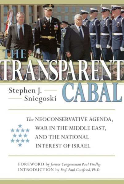 The Transparent Cabal: The Neoconservative Agenda, War in the Middle East, and the National Interest of Israel